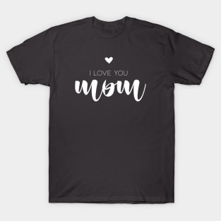 I love you mom (white) T-Shirt